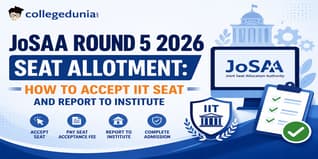 JoSAA Round 5 2026 Seat Allotment: How to Accept IIT Seat and Report to Institute